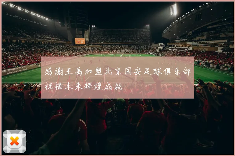 感谢王禹加盟北京国安足球俱乐部祝福未来辉煌成就